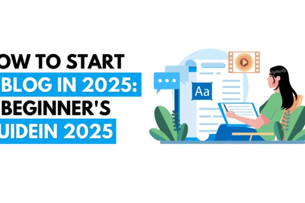 How to Start Blogging in 2025: A Complete Step-by-Step Guide